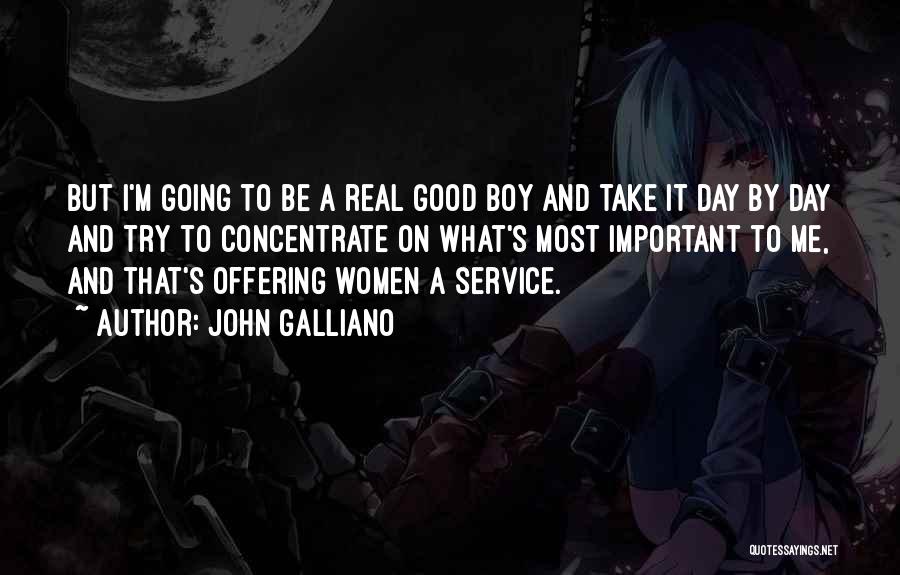 John Galliano Quotes: But I'm Going To Be A Real Good Boy And Take It Day By Day And Try To Concentrate On