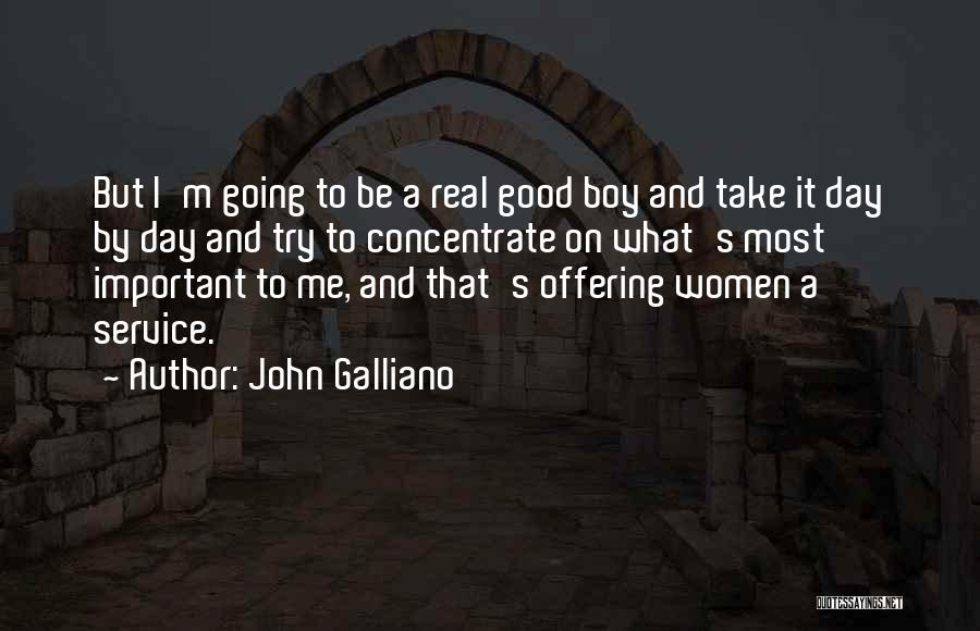 John Galliano Quotes: But I'm Going To Be A Real Good Boy And Take It Day By Day And Try To Concentrate On