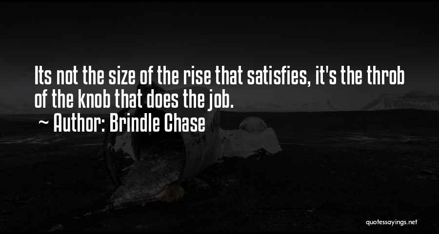 Brindle Chase Quotes: Its Not The Size Of The Rise That Satisfies, It's The Throb Of The Knob That Does The Job.