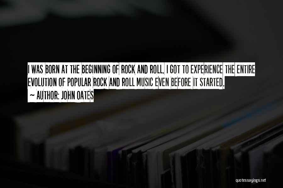 John Oates Quotes: I Was Born At The Beginning Of Rock And Roll. I Got To Experience The Entire Evolution Of Popular Rock
