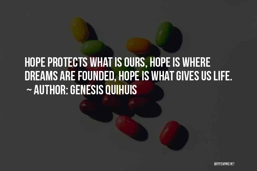 Genesis Quihuis Quotes: Hope Protects What Is Ours, Hope Is Where Dreams Are Founded, Hope Is What Gives Us Life.