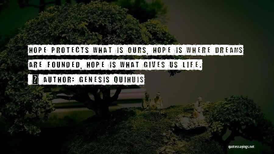 Genesis Quihuis Quotes: Hope Protects What Is Ours, Hope Is Where Dreams Are Founded, Hope Is What Gives Us Life.