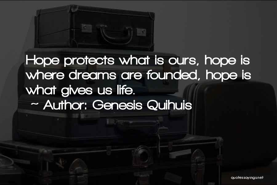 Genesis Quihuis Quotes: Hope Protects What Is Ours, Hope Is Where Dreams Are Founded, Hope Is What Gives Us Life.