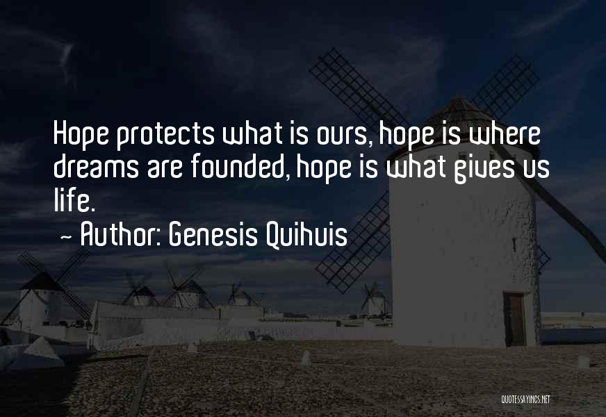 Genesis Quihuis Quotes: Hope Protects What Is Ours, Hope Is Where Dreams Are Founded, Hope Is What Gives Us Life.