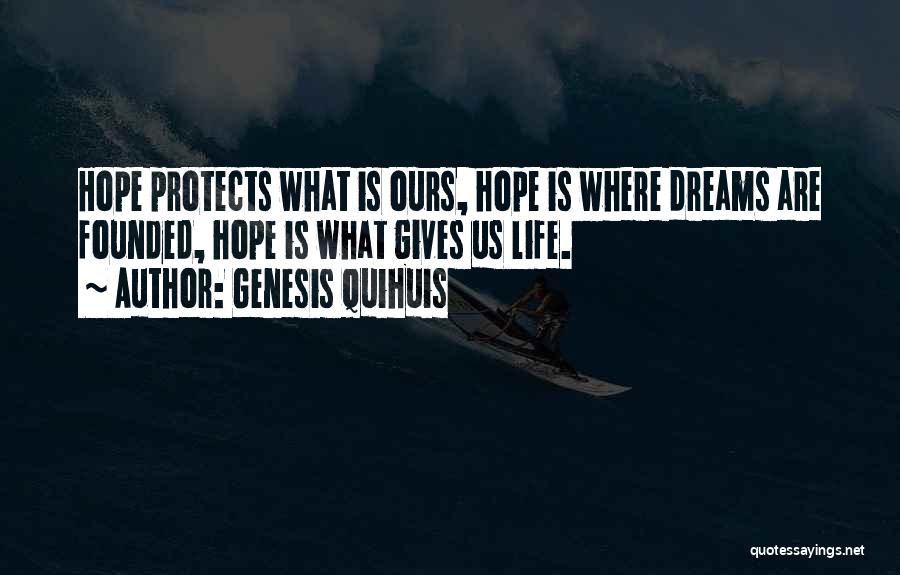 Genesis Quihuis Quotes: Hope Protects What Is Ours, Hope Is Where Dreams Are Founded, Hope Is What Gives Us Life.