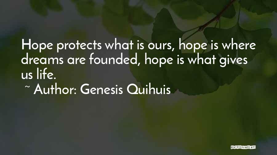 Genesis Quihuis Quotes: Hope Protects What Is Ours, Hope Is Where Dreams Are Founded, Hope Is What Gives Us Life.