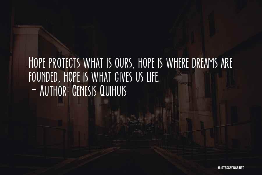 Genesis Quihuis Quotes: Hope Protects What Is Ours, Hope Is Where Dreams Are Founded, Hope Is What Gives Us Life.