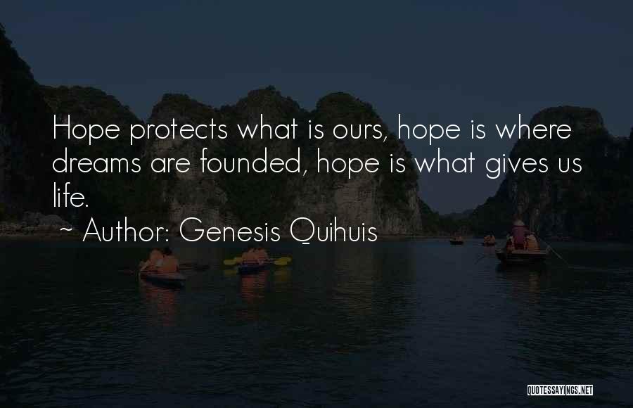 Genesis Quihuis Quotes: Hope Protects What Is Ours, Hope Is Where Dreams Are Founded, Hope Is What Gives Us Life.