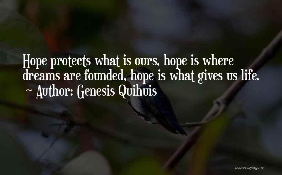 Genesis Quihuis Quotes: Hope Protects What Is Ours, Hope Is Where Dreams Are Founded, Hope Is What Gives Us Life.