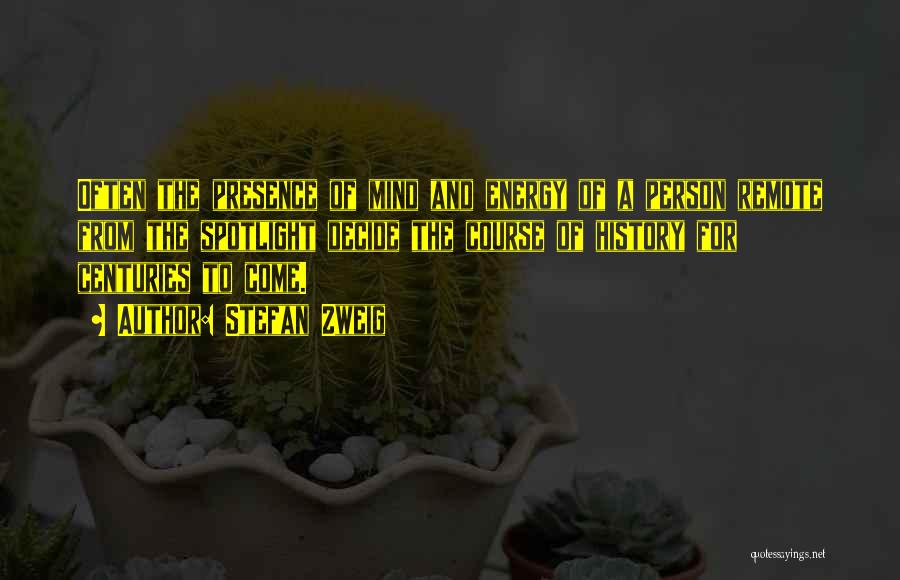 Stefan Zweig Quotes: Often The Presence Of Mind And Energy Of A Person Remote From The Spotlight Decide The Course Of History For
