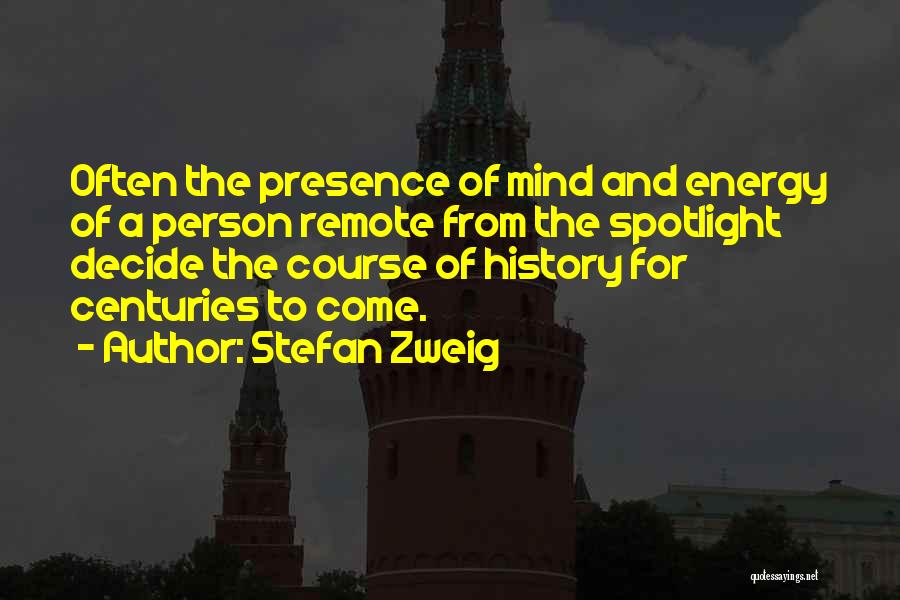 Stefan Zweig Quotes: Often The Presence Of Mind And Energy Of A Person Remote From The Spotlight Decide The Course Of History For