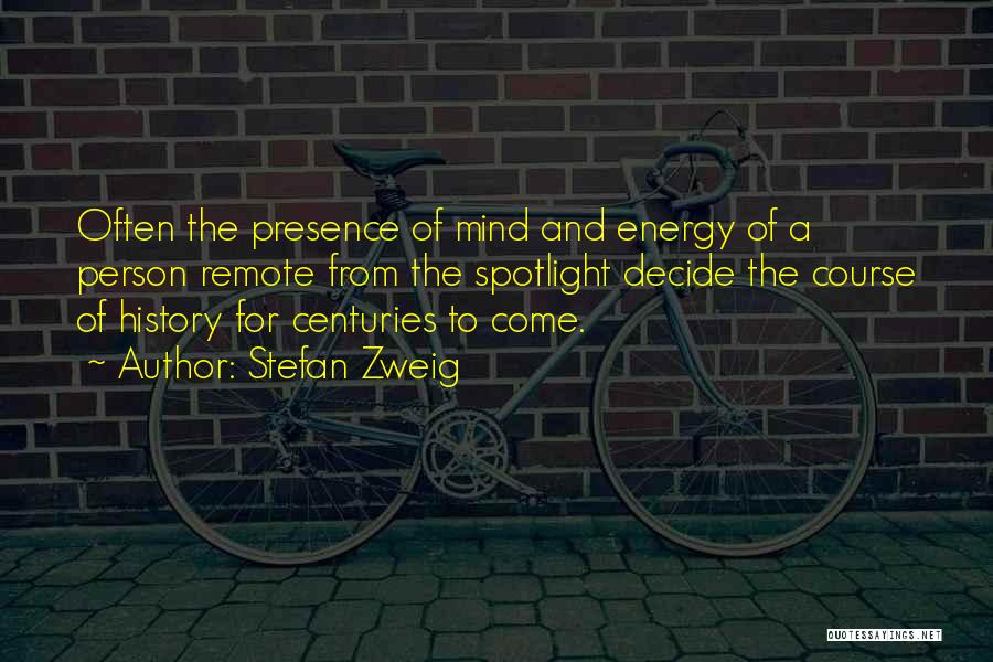 Stefan Zweig Quotes: Often The Presence Of Mind And Energy Of A Person Remote From The Spotlight Decide The Course Of History For