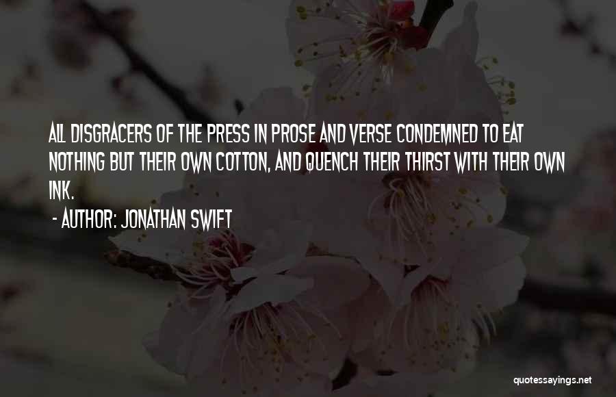 Jonathan Swift Quotes: All Disgracers Of The Press In Prose And Verse Condemned To Eat Nothing But Their Own Cotton, And Quench Their