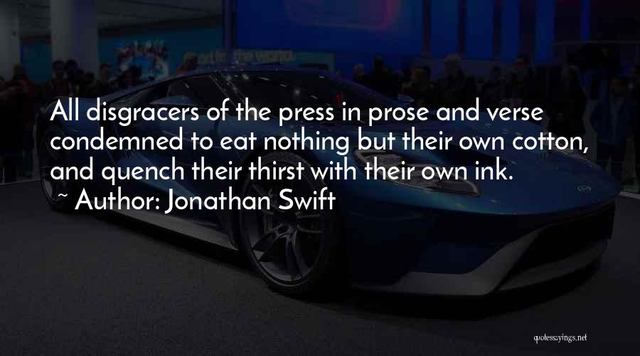 Jonathan Swift Quotes: All Disgracers Of The Press In Prose And Verse Condemned To Eat Nothing But Their Own Cotton, And Quench Their