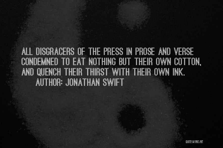 Jonathan Swift Quotes: All Disgracers Of The Press In Prose And Verse Condemned To Eat Nothing But Their Own Cotton, And Quench Their