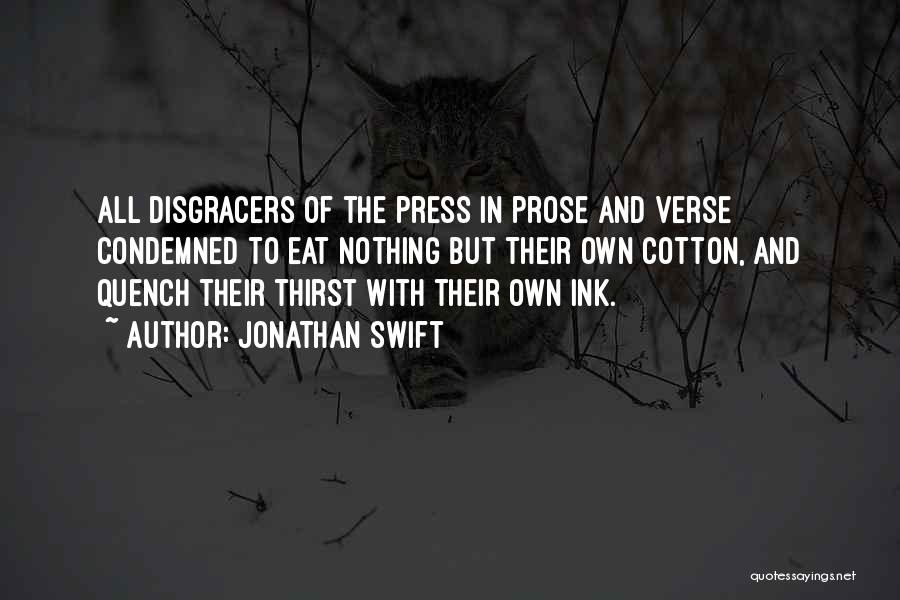 Jonathan Swift Quotes: All Disgracers Of The Press In Prose And Verse Condemned To Eat Nothing But Their Own Cotton, And Quench Their