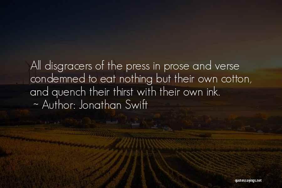 Jonathan Swift Quotes: All Disgracers Of The Press In Prose And Verse Condemned To Eat Nothing But Their Own Cotton, And Quench Their