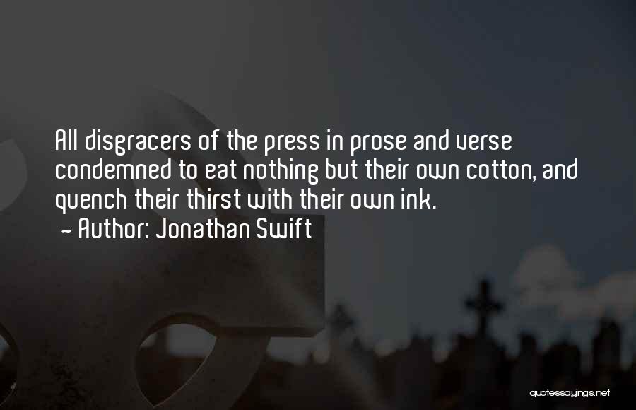 Jonathan Swift Quotes: All Disgracers Of The Press In Prose And Verse Condemned To Eat Nothing But Their Own Cotton, And Quench Their