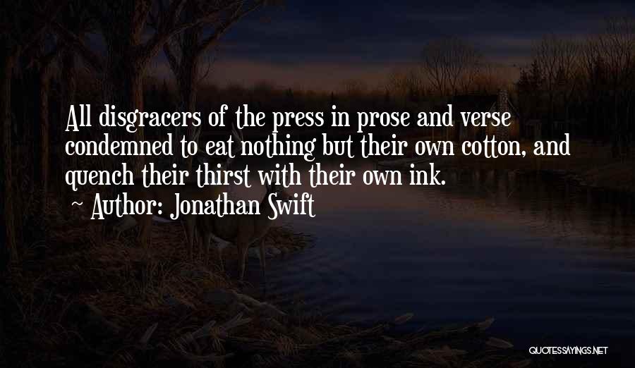 Jonathan Swift Quotes: All Disgracers Of The Press In Prose And Verse Condemned To Eat Nothing But Their Own Cotton, And Quench Their