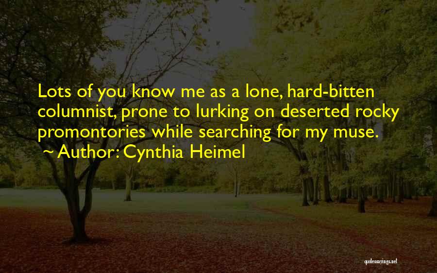 Cynthia Heimel Quotes: Lots Of You Know Me As A Lone, Hard-bitten Columnist, Prone To Lurking On Deserted Rocky Promontories While Searching For