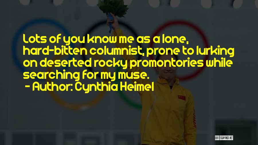 Cynthia Heimel Quotes: Lots Of You Know Me As A Lone, Hard-bitten Columnist, Prone To Lurking On Deserted Rocky Promontories While Searching For