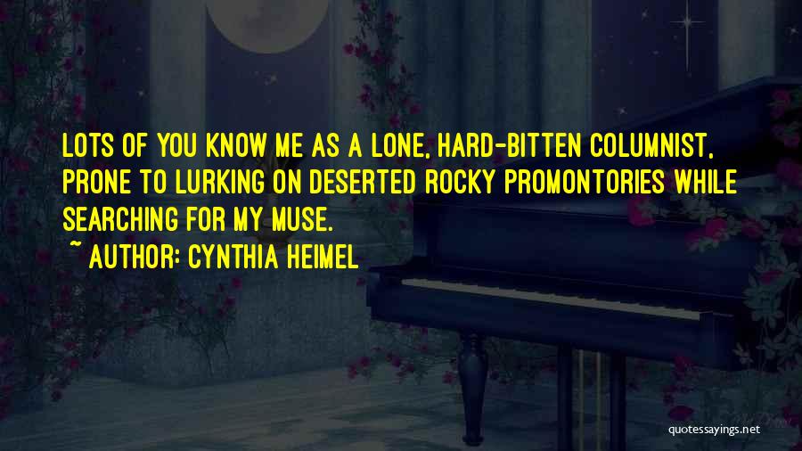Cynthia Heimel Quotes: Lots Of You Know Me As A Lone, Hard-bitten Columnist, Prone To Lurking On Deserted Rocky Promontories While Searching For