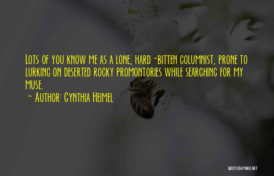 Cynthia Heimel Quotes: Lots Of You Know Me As A Lone, Hard-bitten Columnist, Prone To Lurking On Deserted Rocky Promontories While Searching For