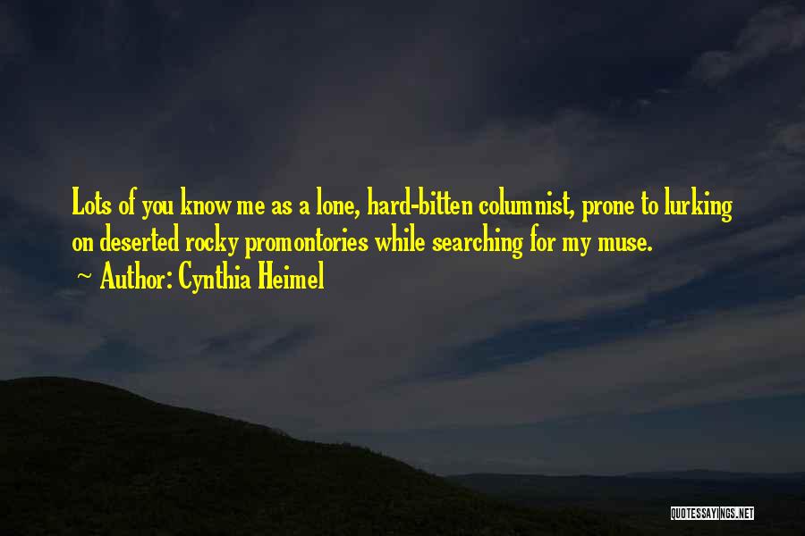 Cynthia Heimel Quotes: Lots Of You Know Me As A Lone, Hard-bitten Columnist, Prone To Lurking On Deserted Rocky Promontories While Searching For
