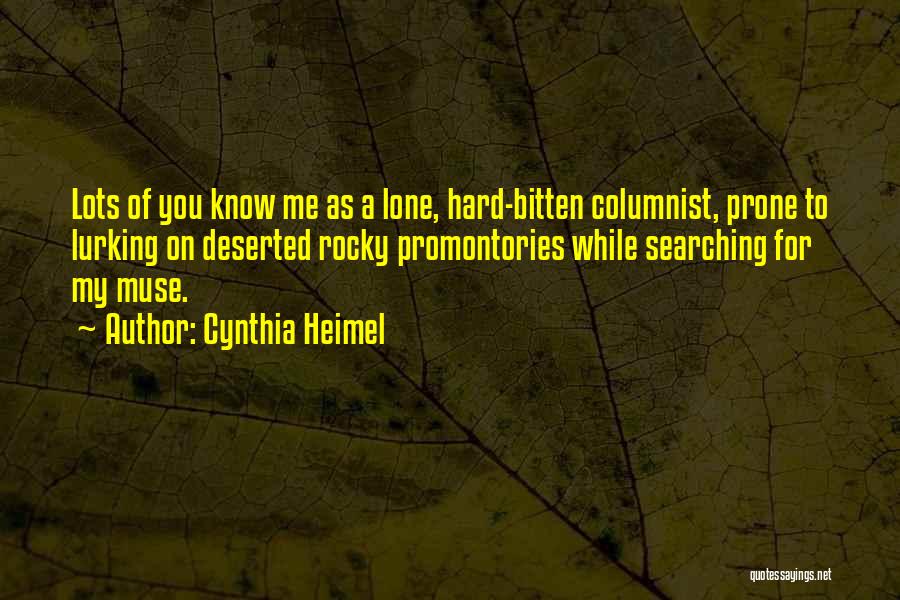 Cynthia Heimel Quotes: Lots Of You Know Me As A Lone, Hard-bitten Columnist, Prone To Lurking On Deserted Rocky Promontories While Searching For