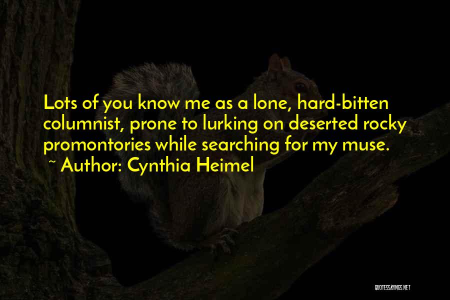 Cynthia Heimel Quotes: Lots Of You Know Me As A Lone, Hard-bitten Columnist, Prone To Lurking On Deserted Rocky Promontories While Searching For