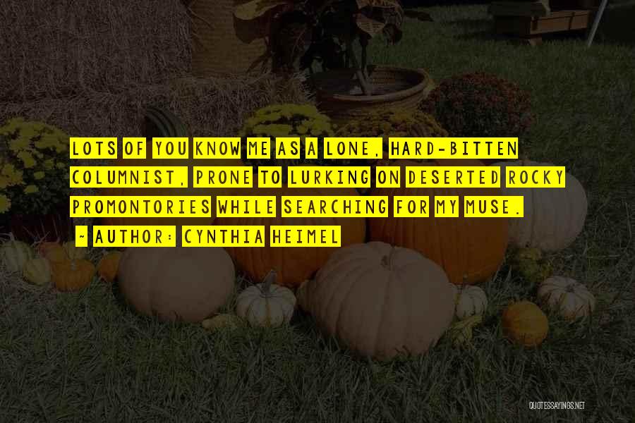 Cynthia Heimel Quotes: Lots Of You Know Me As A Lone, Hard-bitten Columnist, Prone To Lurking On Deserted Rocky Promontories While Searching For
