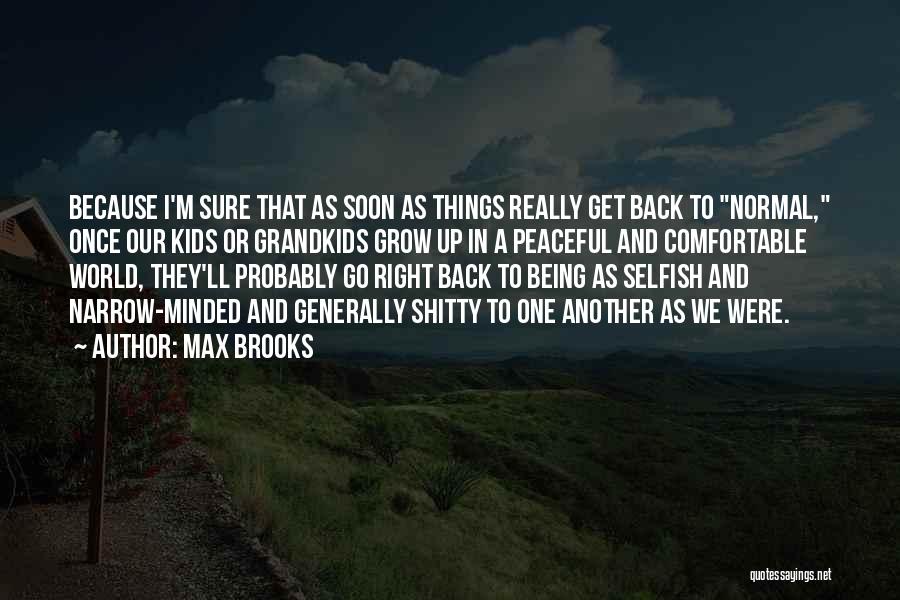 Max Brooks Quotes: Because I'm Sure That As Soon As Things Really Get Back To Normal, Once Our Kids Or Grandkids Grow Up