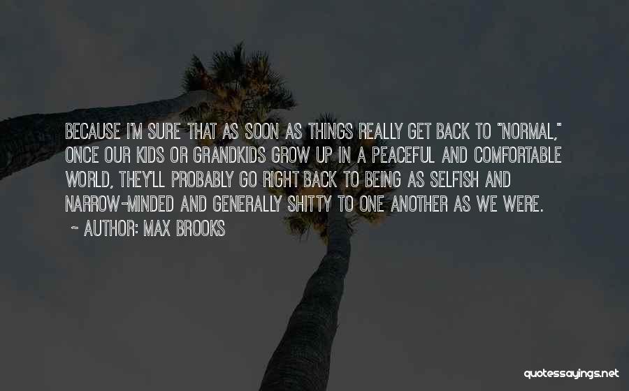 Max Brooks Quotes: Because I'm Sure That As Soon As Things Really Get Back To Normal, Once Our Kids Or Grandkids Grow Up