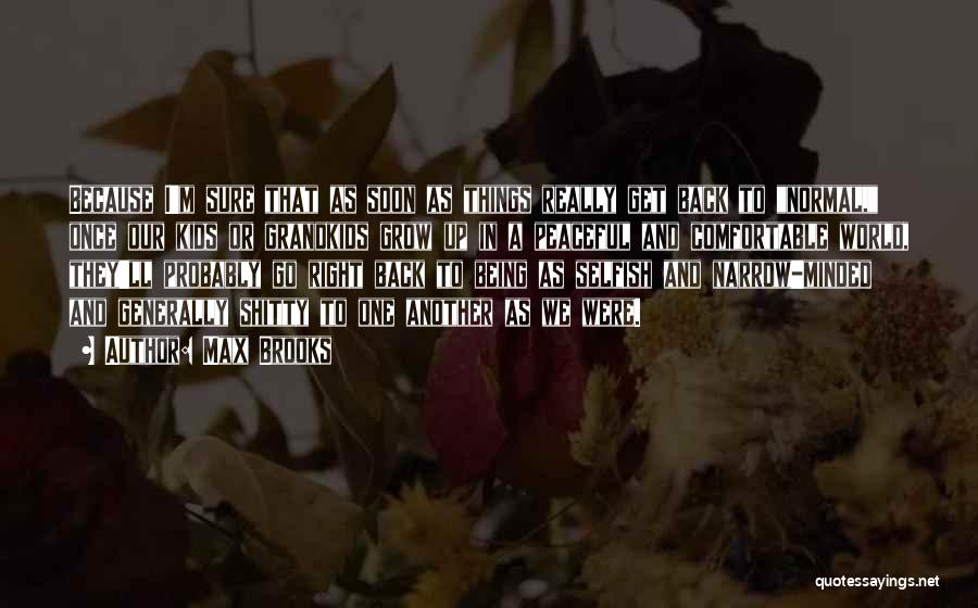 Max Brooks Quotes: Because I'm Sure That As Soon As Things Really Get Back To Normal, Once Our Kids Or Grandkids Grow Up