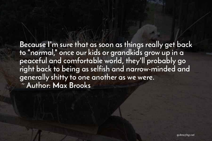 Max Brooks Quotes: Because I'm Sure That As Soon As Things Really Get Back To Normal, Once Our Kids Or Grandkids Grow Up