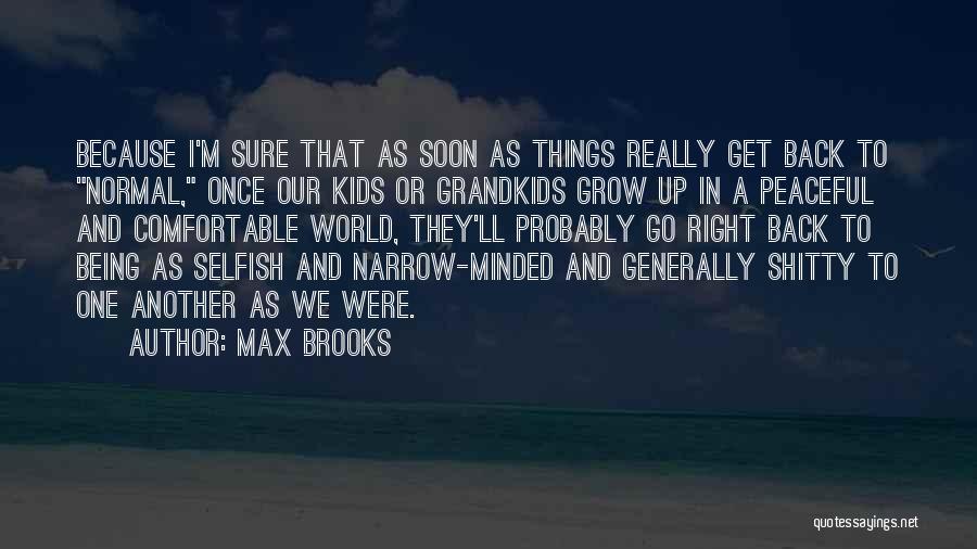 Max Brooks Quotes: Because I'm Sure That As Soon As Things Really Get Back To Normal, Once Our Kids Or Grandkids Grow Up