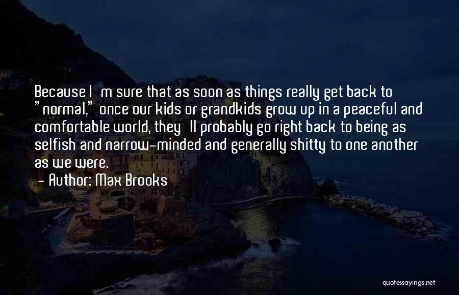 Max Brooks Quotes: Because I'm Sure That As Soon As Things Really Get Back To Normal, Once Our Kids Or Grandkids Grow Up