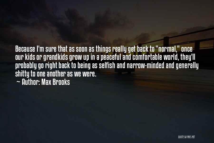 Max Brooks Quotes: Because I'm Sure That As Soon As Things Really Get Back To Normal, Once Our Kids Or Grandkids Grow Up