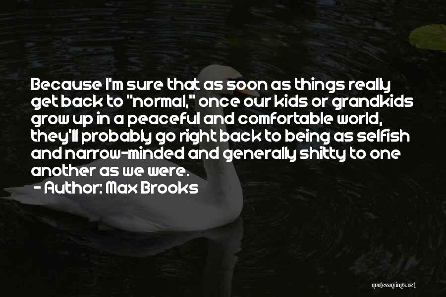 Max Brooks Quotes: Because I'm Sure That As Soon As Things Really Get Back To Normal, Once Our Kids Or Grandkids Grow Up