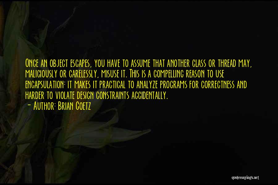 Brian Goetz Quotes: Once An Object Escapes, You Have To Assume That Another Class Or Thread May, Maliciously Or Carelessly, Misuse It. This