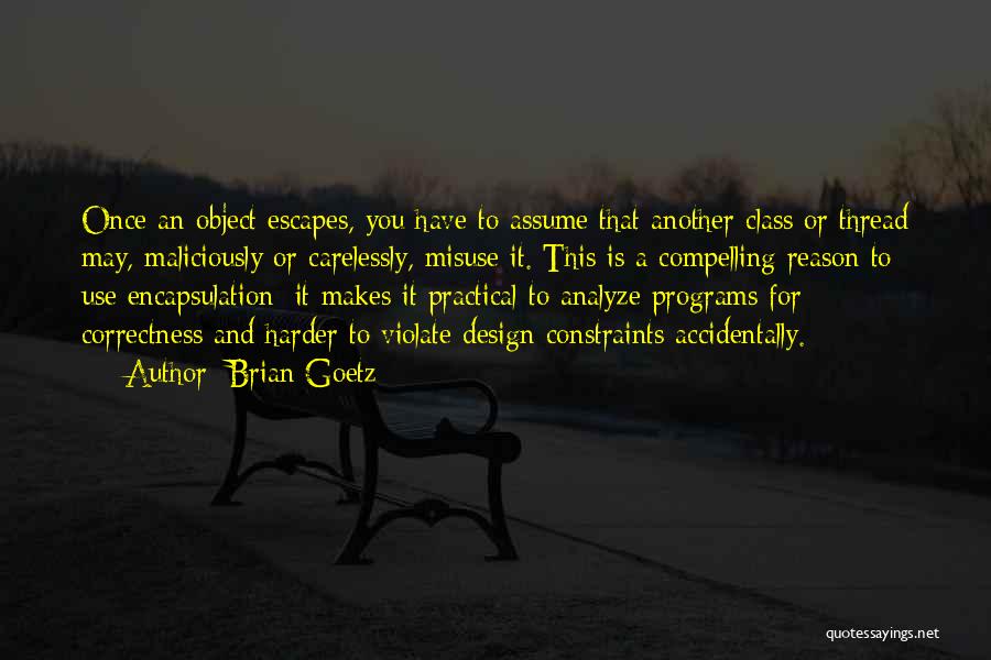 Brian Goetz Quotes: Once An Object Escapes, You Have To Assume That Another Class Or Thread May, Maliciously Or Carelessly, Misuse It. This