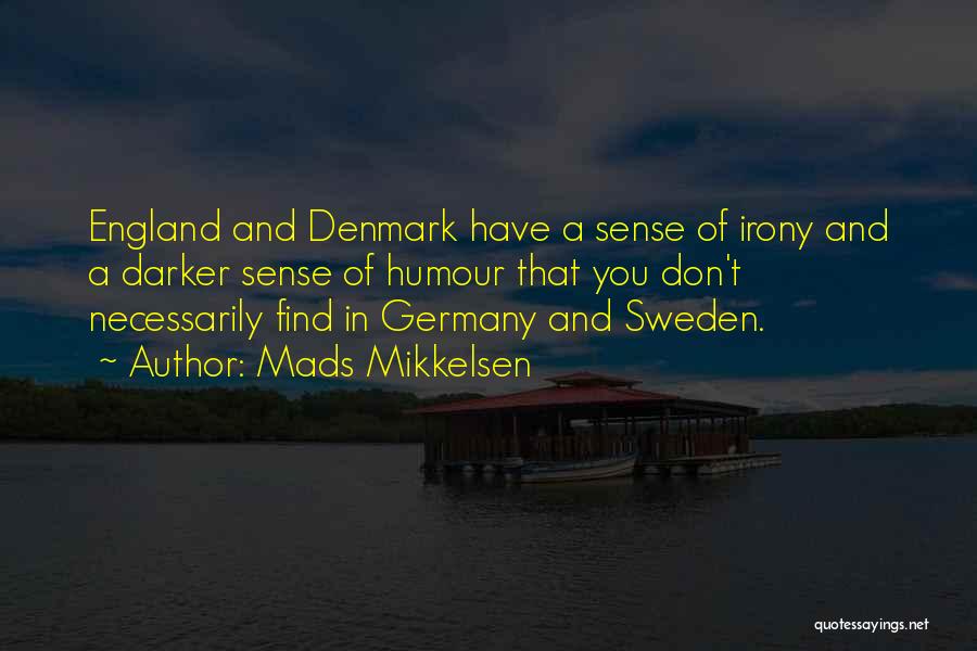 Mads Mikkelsen Quotes: England And Denmark Have A Sense Of Irony And A Darker Sense Of Humour That You Don't Necessarily Find In