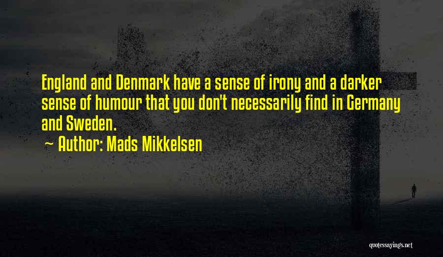 Mads Mikkelsen Quotes: England And Denmark Have A Sense Of Irony And A Darker Sense Of Humour That You Don't Necessarily Find In