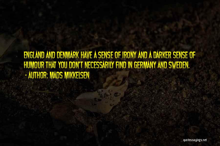 Mads Mikkelsen Quotes: England And Denmark Have A Sense Of Irony And A Darker Sense Of Humour That You Don't Necessarily Find In