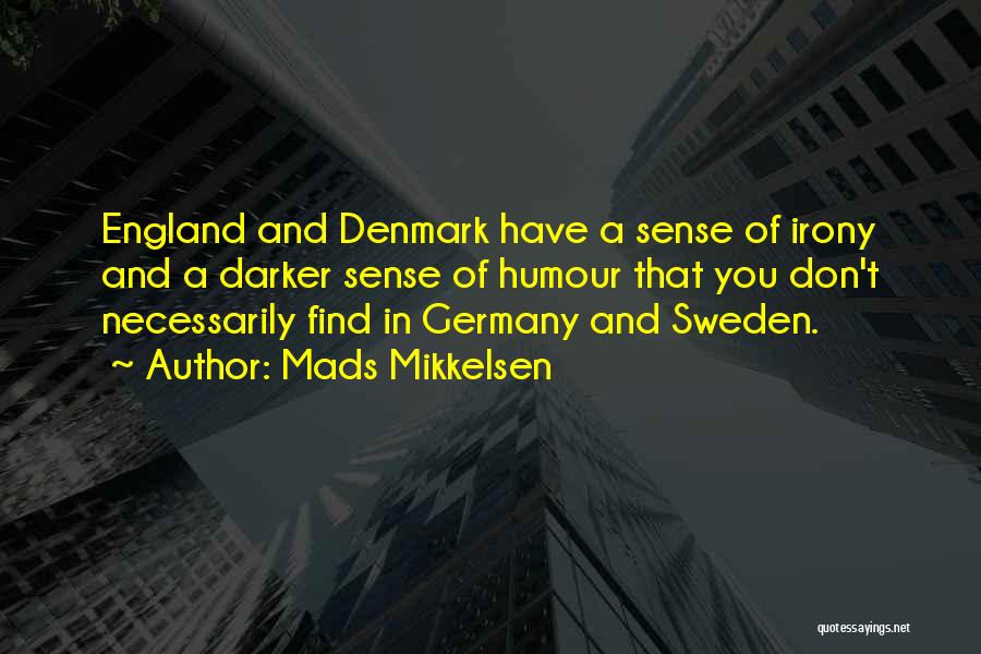 Mads Mikkelsen Quotes: England And Denmark Have A Sense Of Irony And A Darker Sense Of Humour That You Don't Necessarily Find In