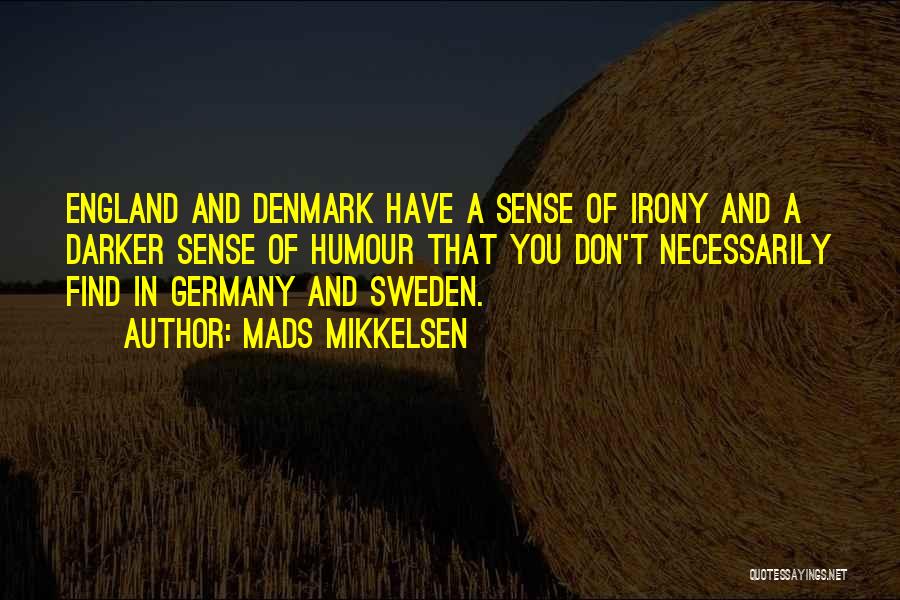 Mads Mikkelsen Quotes: England And Denmark Have A Sense Of Irony And A Darker Sense Of Humour That You Don't Necessarily Find In