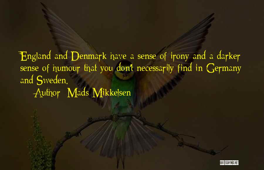 Mads Mikkelsen Quotes: England And Denmark Have A Sense Of Irony And A Darker Sense Of Humour That You Don't Necessarily Find In