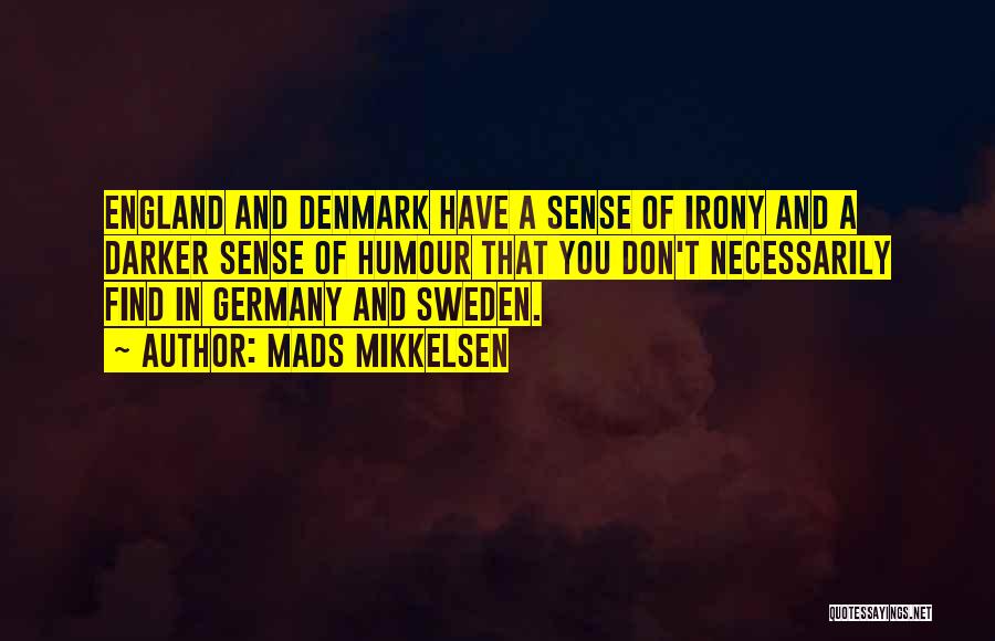 Mads Mikkelsen Quotes: England And Denmark Have A Sense Of Irony And A Darker Sense Of Humour That You Don't Necessarily Find In