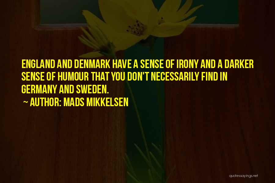Mads Mikkelsen Quotes: England And Denmark Have A Sense Of Irony And A Darker Sense Of Humour That You Don't Necessarily Find In