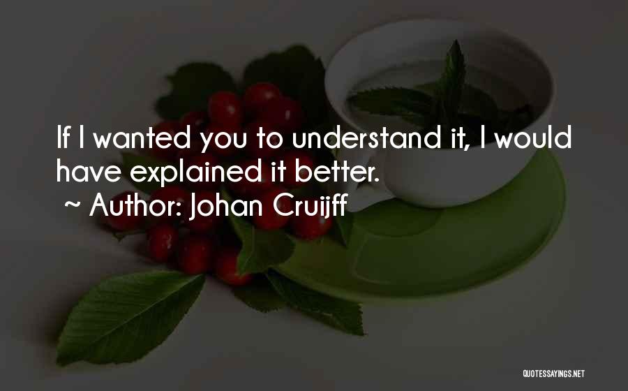 Johan Cruijff Quotes: If I Wanted You To Understand It, I Would Have Explained It Better.